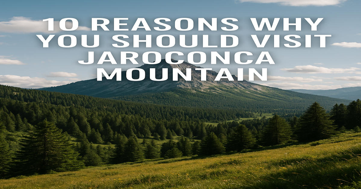 10 Reasons Why You Should Visit Jaroconca Mountain